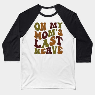 on my mom's last nerve Baseball T-Shirt